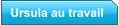 Ursula au travail