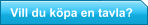 Vill du kpa en tavla?